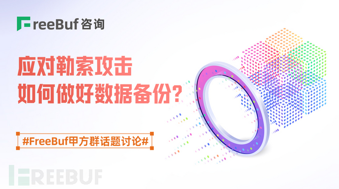 应对勒索攻击如何做好数据备份?| FreeBuf甲方群话题讨论