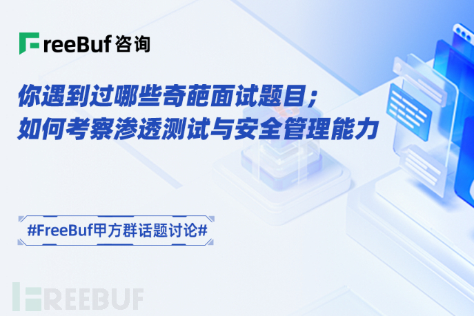 你遇到过哪些奇葩面试题目；如何考察渗透测试与安全管理能力| FB甲方群话题讨论