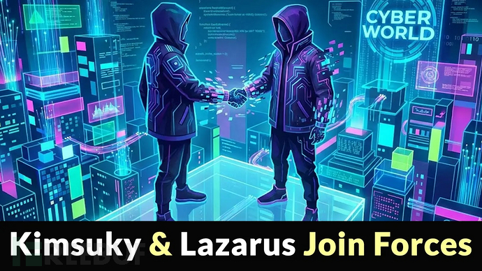 朝鲜黑客组织Kimsuky与Lazarus联手利用0Day漏洞攻击全球关键行业